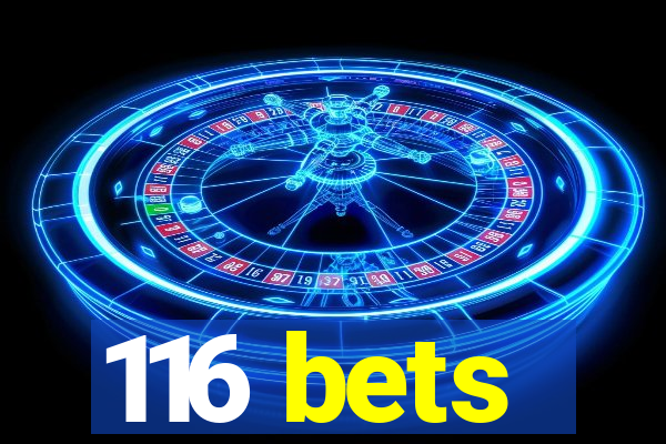 116 bets